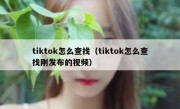 tiktok怎么查找（tiktok怎么查找刚发布的视频）