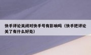 快手评论关闭对快手号有影响吗（快手把评论关了有什么好处）