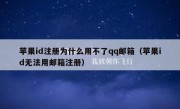 苹果id注册为什么用不了qq邮箱（苹果id无法用邮箱注册）