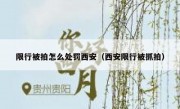 限行被拍怎么处罚西安（西安限行被抓拍）
