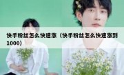 快手粉丝怎么快速涨（快手粉丝怎么快速涨到1000）