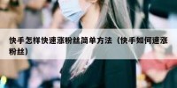 快手怎样快速涨粉丝简单方法（快手如何速涨粉丝）