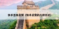 快手怎样点赞（快手点赞的几种方式）