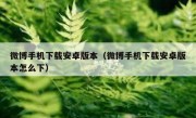 微博手机下载安卓版本（微博手机下载安卓版本怎么下）