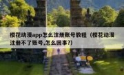 樱花动漫app怎么注册账号教程（樱花动漫注册不了账号,怎么回事?）