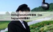 instagram2020年版本（instagram200版本）