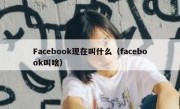 Facebook现在叫什么（facebook叫啥）