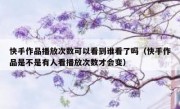 快手作品播放次数可以看到谁看了吗（快手作品是不是有人看播放次数才会变）