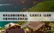 明天北京限行尾号是几、几点到几点（北京限行尾号时间几点到几点）