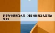 抖音加粉丝团怎么弄（抖音粉丝团怎么弄到主页上）