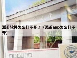 派币软件怎么打不开了（派币app怎么打不开）