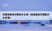 抖音挂粉丝灯牌有什么用（抖音粉丝灯牌起什么作用）