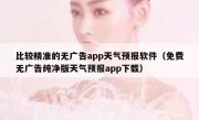 比较精准的无广告app天气预报软件（免费无广告纯净版天气预报app下载）