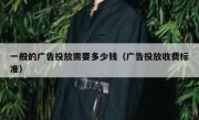 一般的广告投放需要多少钱（广告投放收费标准）