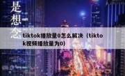 tiktok播放量0怎么解决（tiktok视频播放量为0）