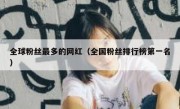 全球粉丝最多的网红（全国粉丝排行榜第一名）