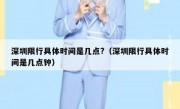 深圳限行具体时间是几点?（深圳限行具体时间是几点钟）