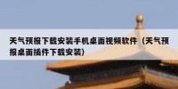 天气预报下载安装手机桌面视频软件（天气预报桌面插件下载安装）