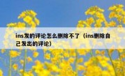 ins发的评论怎么删除不了（ins删除自己发出的评论）