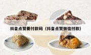 抖音点赞要付款码（抖音点赞微信付款）
