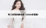 专门点赞的群名称（2020点赞群）