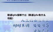 联通iptv插哪个口（联通iptv有什么功能）