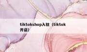tiktokshop入驻（tiktok 开店）