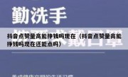 抖音点赞量高能挣钱吗现在（抖音点赞量高能挣钱吗现在还能点吗）