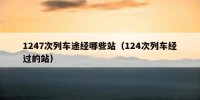 1247次列车途经哪些站（124次列车经过的站）