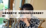云服务器哪个好（实体服务器和云服务器哪个好）
