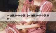 一块钱1000个赞（一块钱1000个赞秒到）