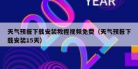 天气预报下载安装教程视频免费（天气预报下载安装15天）