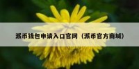 派币钱包申请入口官网（派币官方商城）