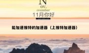 能加速推特的加速器（上推特加速器）