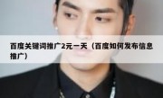 百度关键词推广2元一天（百度如何发布信息推广）