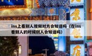 ins上看别人视频对方会知道吗（在ins看别人的时候别人会知道吗）