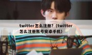 twitter怎么注册?（twitter怎么注册账号安卓手机）