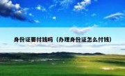 身份证要付钱吗（办理身份证怎么付钱）