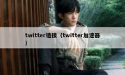 twitter链接（twitter加速器）