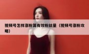视频号怎样涨粉算有效粉丝量（视频号涨粉攻略）