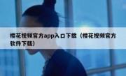樱花视频官方app入口下载（樱花视频官方软件下载）