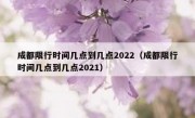 成都限行时间几点到几点2022（成都限行时间几点到几点2021）