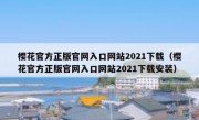 樱花官方正版官网入口网站2021下载（樱花官方正版官网入口网站2021下载安装）