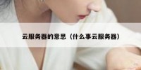 云服务器的意思（什么事云服务器）
