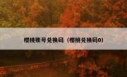樱桃账号兑换码（樱桃兑换码0）