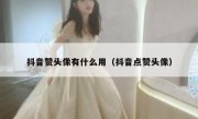 抖音赞头像有什么用（抖音点赞头像）