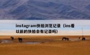 instagram快拍浏览记录（ins看以前的快拍会有记录吗）