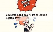 2026免费下载正版天气（免费下载2026版最美天气）