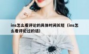 ins怎么看评论的具体时间长短（ins怎么看评论过的话）