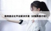 服务器云化平台解决方案（云服务器介绍）